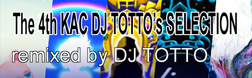 The 4th KAC DJ TOTTO's SELECTION