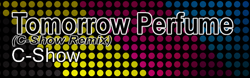 Tomorrow Perfume (C-Show Remix)
