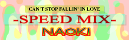 CAN'T STOP FALLIN' IN LOVE ~SPEED MIX!