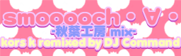smooooch -Akiba Koubou mix-