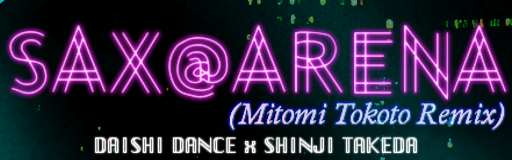 SAX@ARENA (Mitomi Tokoto Remix)