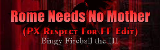 Rome Needs No Mother (PX Respect For FF Edit)