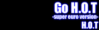 GO H.O.T. -super euro version-