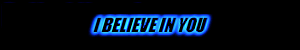 I BELEIVE IN YOU