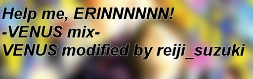 HELP ME, ERINNNNNN!! -VENUS mix-
