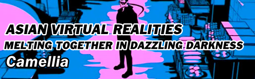 ASIAN VIRTUAL REALITIES (MELTING TOGETHER IN DAZZLING DARKNESS)