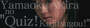 Yamaoka Akira no Quiz! Kajitsugou!