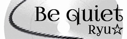 Be quiet