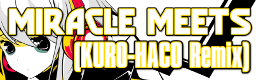 [Round 3] - MIRACLE MEETS (KURO-HACO Remix)