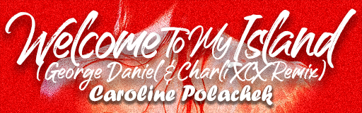 Welcome To My Island (George Daniel & Charli XCX Remix)