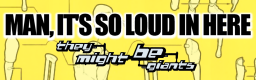 MAN, IT'S SO LOUD IN HERE