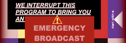 WE INTERRUPT THIS PROGRAM TO BRING YOU AN EMERGENCY BROADCAST
