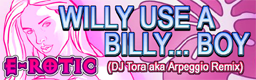 WILLY USE A BILLY... BOY (DJ Tora aka Arpeggio Remix)