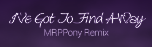 I've Got To Find A Way (MRPPony Remix)