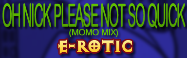 Oh Nick Please Not So Quick (Momo Mix)
