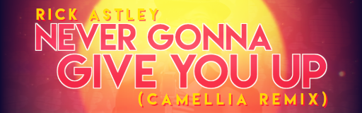 Never Gonna Give You Up (Camellia Remix)