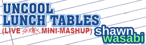 [Round A] - UNCOOL LUNCH TABLES (LIVE SKRILLEX MINI-MASHUP)