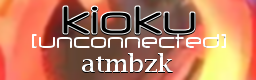 [16ths Week] - kioku [unconnected]