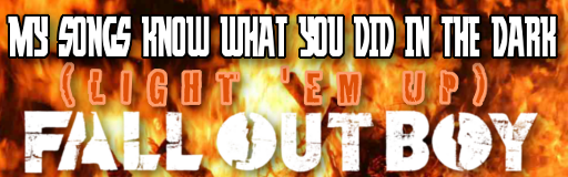 [Male Vocalists] - MY SONGS KNOW WHAT YOU DID IN THE DARK (LIGHT 'EM UP)