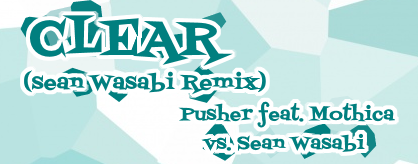 [SloweRemix] - Clear (Sean Wasabi Remix)