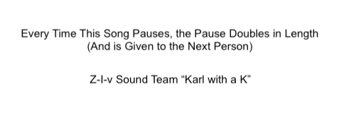 Every Time This Song Pauses, the Pause Doubles in Length (And is Given to the Next Person)