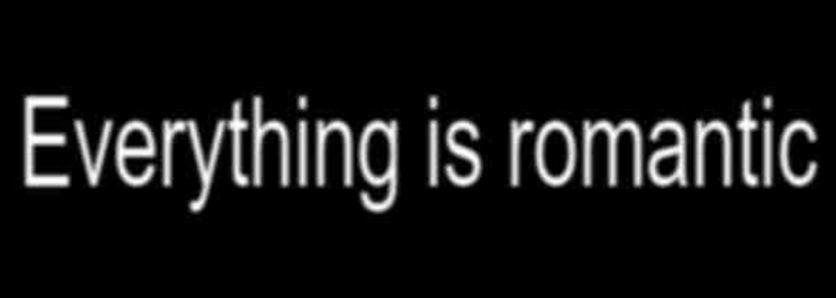 Everything is romantic