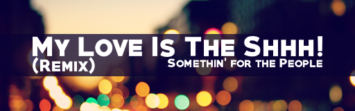 My Love Is The Shhh! (Remix)