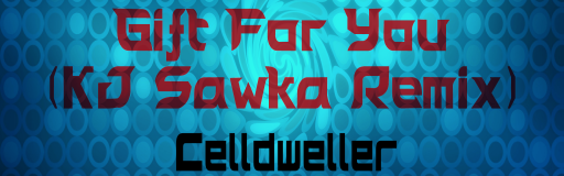 [ROUND 7] - Gift For You (KJ Sawka Remix)