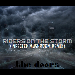 [Week 9] - Riders on the Storm (Infected Mushroom Remix)