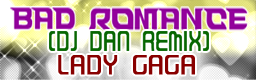 [Remix] - Bad Romance (DJ Dan Remix)