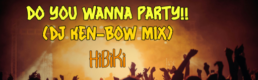DO YOU WANNA PARTY!!(DJ KEN-BOW MIX)