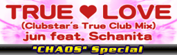 TRUE LOVE (Clubstar's True Club Mix) (CHAOS Special)