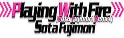 Playing With Fire (Sota Fujimori Remix)