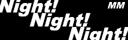 Night! Night! Night!
