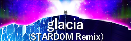 glacia (STARDOM Remix)